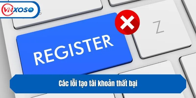 Các lỗi tạo tài khoản thất bại