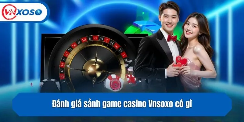 Đánh giá sảnh game casino Vnsoxo có gì