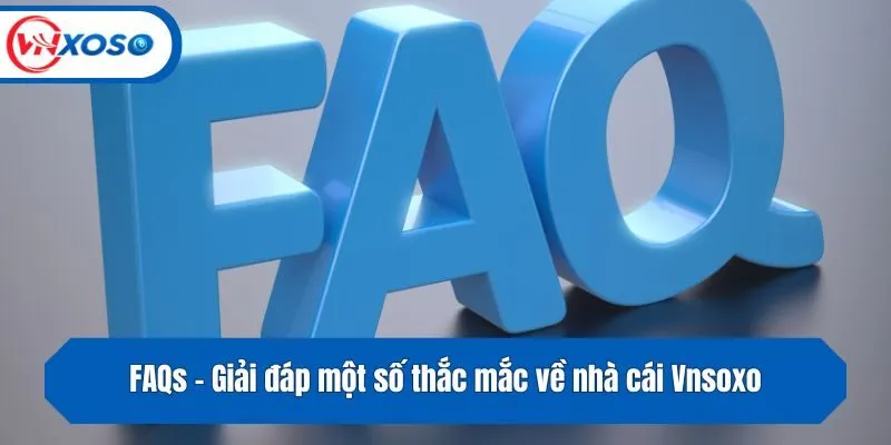 FAQs - Giải đáp một số thắc mắc về nhà cái Vnsoxo