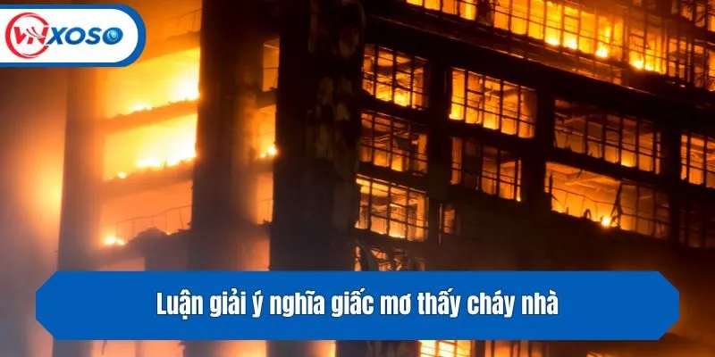 Luận giải ý nghĩa giấc mơ thấy cháy nhà