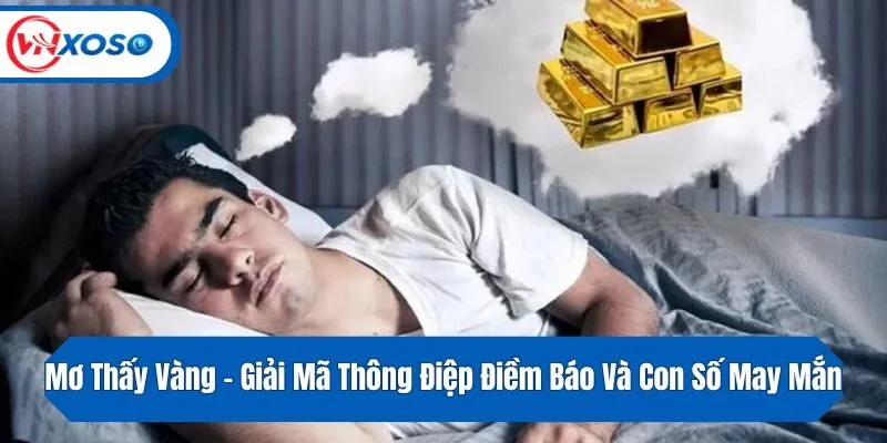 Mơ Thấy Vàng - Giải Mã Thông Điệp Điềm Báo Và Con Số May Mắn
