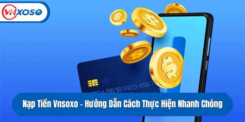Nạp Tiền Vnsoxo - Hướng Dẫn Cách Thực Hiện Nhanh Chóng