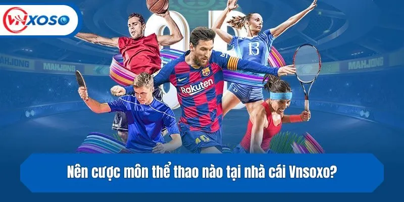 Nên cược môn thể thao nào tại nhà cái Vnsoxo?