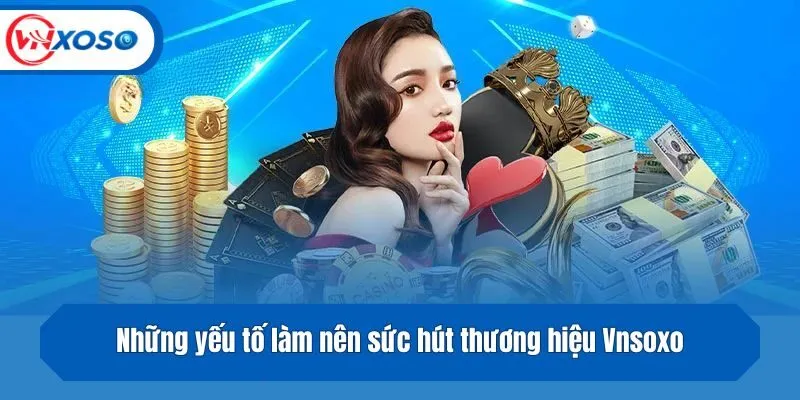 Những yếu tố làm nên sức hút thương hiệu Vnsoxo