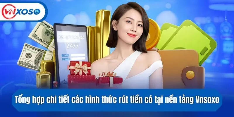 Tổng hợp chi tiết các hình thức rút tiền có tại nền tảng Vnsoxo